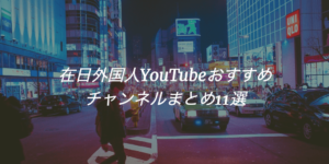 在日外国人YouTubeおすすめチャンネルまとめ11選